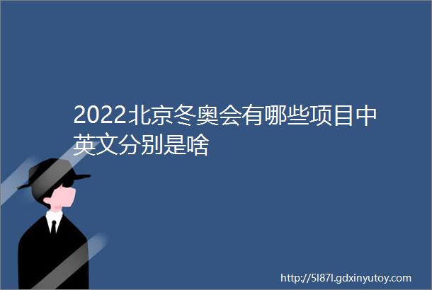 2022北京冬奥会有哪些项目中英文分别是啥