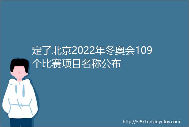 定了北京2022年冬奥会109个比赛项目名称公布